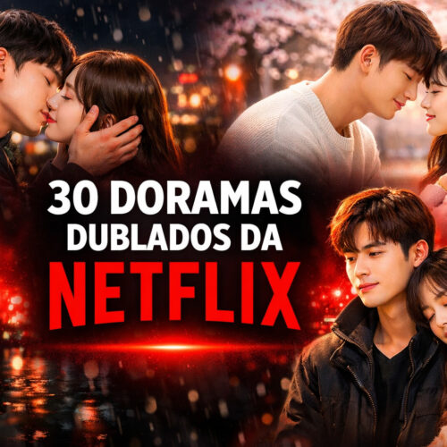 30 Doramas Dublados da Netflix – 2024/2025